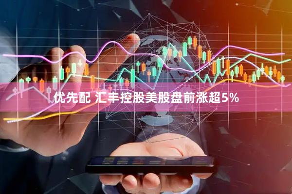 优先配 汇丰控股美股盘前涨超5%