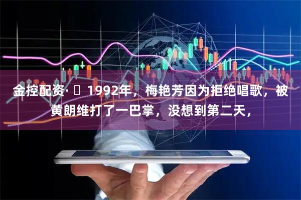金控配资· ☁1992年，梅艳芳因为拒绝唱歌，被黄朗维打了一巴掌，没想到第二天，